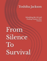From Silence To Survival: Rebuilding My Life and Finding Purpose After Trauma B0H4MJ15HC Book Cover