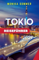 TOKIO REISEFÜHRER: Aktualisierter kompletter Begleiter, um versteckte Juwelen und Attraktionen zu enthüllen und Ihr Urlaubserlebnis im Herzen Japans ... (MONIKAs Reisebegleiter) (German Edition) B0CTXF3T1M Book Cover