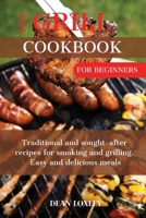 The Grill Cookbook For Beginners: Traditional and sought-after recipes for smoking and grilling. Easy and delicious meals 1802169555 Book Cover