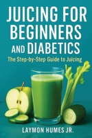 Juicing for Beginners and Diabetics: The Step-by-Step Beginners Guide to Juicing B0F8SBQC35 Book Cover
