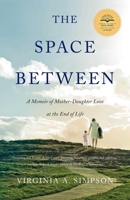The Space Between: A Memoir of Mother-Daughter Love at the End of Life 1631520490 Book Cover