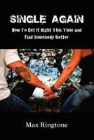 Single Again: How to Get It Right This Time and Find Somebody Better 1257633732 Book Cover