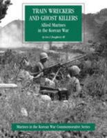 Train Wreckers and Ghost Killers: Allied Marines in the Korean War 1499559232 Book Cover