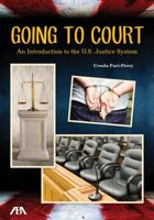 Going to Court: An Introduction to the U.S. Justice System 1627226206 Book Cover