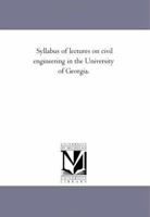 Syllabus of Lectures on Civil Engineering in the University of Georgia 1425511724 Book Cover