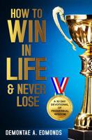HOW TO WIN IN LIFE & NEVER LOSE: A 30 DAY DEVOTIONAL OF PROVERBIAL WISDOM 1724003631 Book Cover