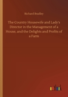 The Country Housewife and Lady's Director: in the Management of a House, and the Delights and Profits of a Farm 9356080232 Book Cover
