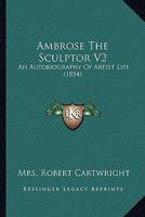 Ambrose The Sculptor V2: An Autobiography Of Artist Life 1164563823 Book Cover