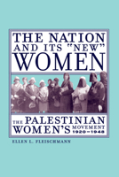 The Nation and Its "New" Women: The Palestinian Women's Movement, 1920-1948 0520237900 Book Cover