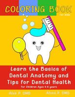 Coloring Book for Kids: Learn the Basics of Dental Anatomy and Tips for Dental Health: For Children Ages 4-8 years. 107046998X Book Cover