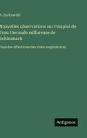 Nouvelles observations sur l'emploi de l'eau thermale sulfureuse de Schinznach: Dans les affections des voies respiratoires (French Edition) 3563070962 Book Cover