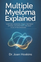 Multiple Myeloma Explained: Symptoms, Diagnosis, Stages, Treatment Options, Life Expectancy, and What to Do After Diagnosis B0GJLKFVTK Book Cover