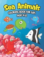 Sea Animals Coloring Book For Kids Ages 4-12: A Great Ocean Animals Activity And Sea Creatures Stress Fun Relaxation Coloring Book With Underwater ... and Other Natural Sea Creatures For Teens, Ki B097XSPFQQ Book Cover