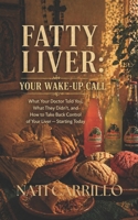 Fatty Liver: Your Wake-Up Call: What Your Doctor Told You, What They Didn't, and How to Take Back Control of Your Liver — Starting Today B0GYYSL532 Book Cover