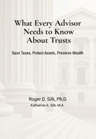 What Every Advisor Needs to Know about Trusts : Save Taxes, Protect Assets, Preserve Wealth 1968778020 Book Cover