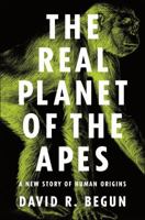 The Real Planet of the Apes: A New Story of Human Origins 0691182809 Book Cover