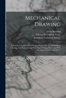 Mechanical Drawing: A Practical Manual Of Self-instruction In The Art Of Drafting, Lettering, And Reproducing Plans And Working Drawings, With Abundant Exercises And Plates 1016017995 Book Cover