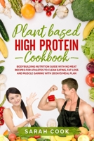 PLANT BASED  HIGH PROTEIN COOKBOOK: BODYBUILDING NUTRITION GUIDE  WITH NO MEAT RECIPES FOR ATHLETES  TO CLEAN EATING, FAT LOSS AND MUSCLE GAINING WITH  28 DAYS MEAL PLAN (Plant based diet) B084DG2YRK Book Cover