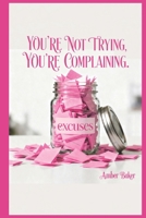 You're Not Trying, You're Complaining. B0GY8HS2YX Book Cover