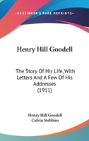 Henry Hill Goodell: The Story of His Life, with Letters and a Few of His Addresses 1165345382 Book Cover