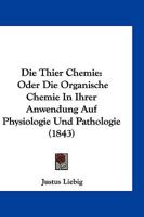 Die Thier Chemie: Oder Die Organische Chemie In Ihrer Anwendung Auf Physiologie Und Pathologie (1843) 1272036146 Book Cover