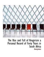 The Rise and Fall of Krugerism a Personal Record of Forty Years in South Africa 1165115816 Book Cover