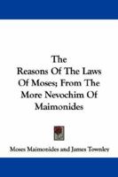 The Reasons Of The Laws Of Moses; From The More Nevochim Of Maimonides 1432545353 Book Cover