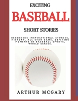 EXCITING BASEBALL SHORT STORIES: Beginners Inspirational Stories, History, All Star Game, Defining Moments in Baseball Sports, World Series. B0CR49GK21 Book Cover