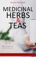 MEDICINAL HERBS & TEAS: THE EASY & NATURAL HEALING YOURSELF GUIDE (HEALTHY FOOD) 1695313623 Book Cover