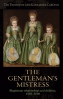 The gentleman's mistress: Illegitimate relationships and children, 1450-1640 1526114062 Book Cover