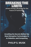 BREAKING THE LIMITS: Unveiling the Secrets Behind the Most Disruptive Technologies in AI, Robotics, and Computing B0DYDDXVYT Book Cover