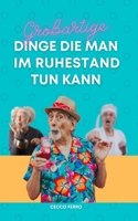 Großartige Dinge Die Man Im Ruhestand Tun Kann: Necke deinen Freund, der in den Ruhestand geht, gib ihm ein lustiges und nützliches Geschenk Geschenki B0959R817D Book Cover