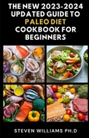 The New 2023-2024 Updated Guide to Paleo Diet Cookbook for Beginners B0C1JD2ZP9 Book Cover