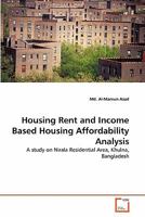Housing Rent and Income Based Housing Affordability Analysis: A study on Nirala Residential Area, Khulna, Bangladesh 3639321634 Book Cover