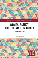 Women, Agency, and the State in Guinea: Silent Politics 1032238089 Book Cover