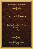 The Greek Heroes: Stories Translated From Niebuhr, With Additions 1019091967 Book Cover