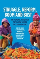 Struggle, Reform, Boom and Bust: An Economic History of Papua New Guinea since Independence (Pacific) 1760466999 Book Cover