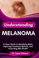 UNDERSTANDING MELANOMA: A Clear Guide to Identifying Risks, Exploring Treatment Options, and Promoting Skin Health B0FRMYJJ1S Book Cover