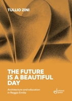 The future is a beautiful day: Architecture and education in Reggio Emilia B0H767HN3X Book Cover