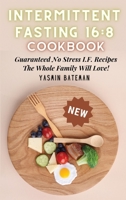 Intermittent Fasting 16: 8 Cookbook: Guaranteed No Stress I.F. Recipes The Whole Family Will Love! 1802839682 Book Cover