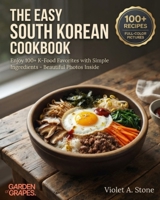 The Easy South Korean Cookbook: Enjoy 100+ K-Food Favorites with Simple Ingredients - Beautiful Photos Inside (Authentic World Cuisine Made Easy) B0HB34LJ3Z Book Cover