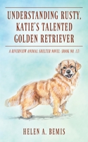 Understanding Rusty, Katie's Talented Golden Retriever: A Riverview Animal Shelter Novel 1977250017 Book Cover