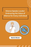 Silence Speaks Louder: Embracing the Value of Silence for Every Individual 9360188433 Book Cover