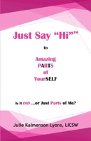 Just Say "Hi" to Amazing Parts of Yourself: Is It DID … or Just Parts of Me? 1952281539 Book Cover
