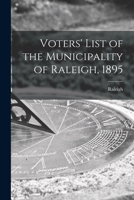 Voters' List of the Municipality of Raleigh, 1895 [microform] 1015048811 Book Cover