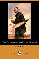 The Old Masters and Their Pictures 101821657X Book Cover