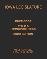 Iowa Code Title 8 Transportation2020 Edition: West Hartford Legal Publishing B083XQ1L19 Book Cover