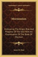 Mormonism: Embracing the Origin, Rise and Progress of the Sect: With an Examination of the Book of M 1275719430 Book Cover