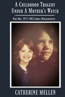 A Childhood Tragedy Under A Mother's Watch: Part One 1975-1982 Lowell Massachusetts 1953610161 Book Cover