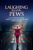 Laughing Out of the Pews: A Youth Pastor’s Journey Through Church Hurt, Healing, and Finding Joy Again B0H22ZK8ZS Book Cover